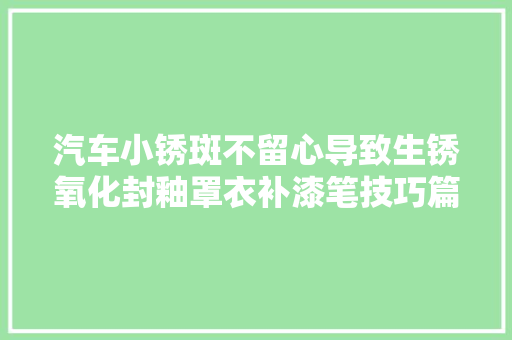 汽车小锈斑不留心导致生锈氧化封釉罩衣补漆笔技巧篇