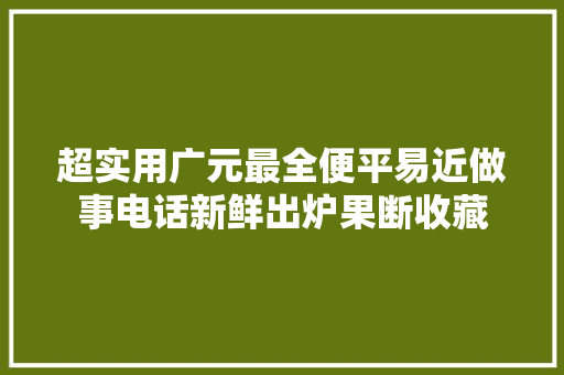 超实用广元最全便平易近做事电话新鲜出炉果断收藏