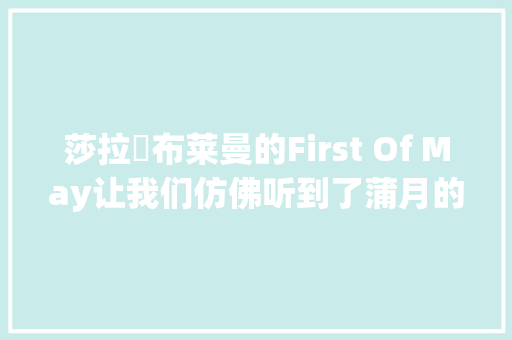 莎拉▪布莱曼的First Of May让我们仿佛听到了蒲月的美好
