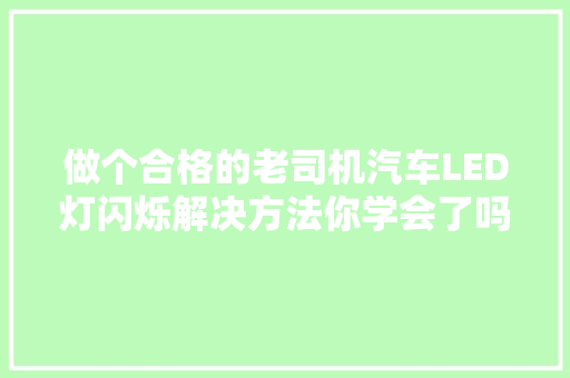 做个合格的老司机汽车LED灯闪烁解决方法你学会了吗