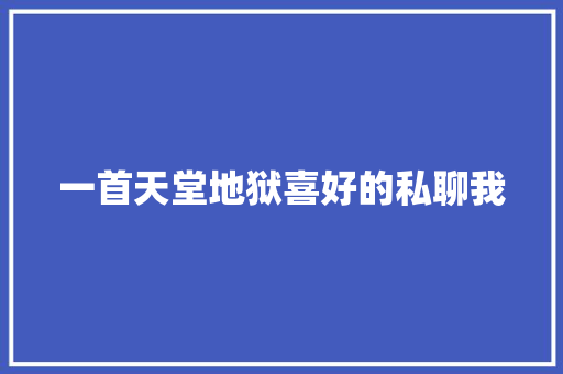 一首天堂地狱喜好的私聊我