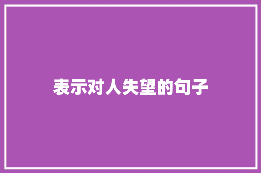 表示对人失望的句子