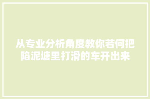 从专业分析角度教你若何把陷泥塘里打滑的车开出来