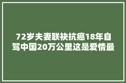 72岁夫妻联袂抗癌18年自驾中国20万公里这是爱情最好的模样