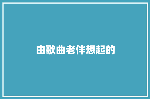 由歌曲老伴想起的