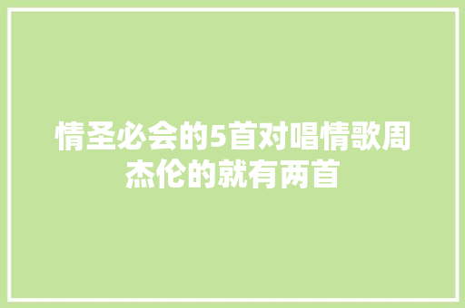 情圣必会的5首对唱情歌周杰伦的就有两首