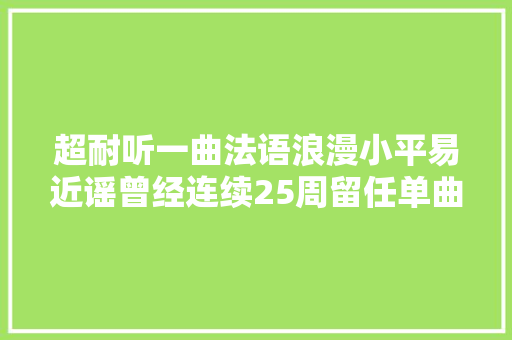 超耐听一曲法语浪漫小平易近谣曾经连续25周留任单曲榜冠军