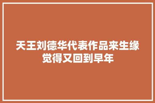 天王刘德华代表作品来生缘觉得又回到早年