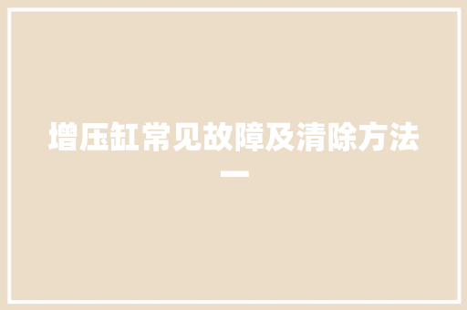 增压缸常见故障及清除方法一