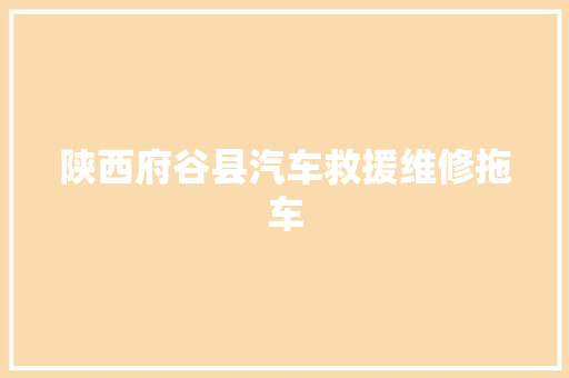 陕西府谷县汽车救援维修拖车