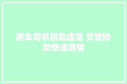 房车司机钥匙遗落 交警协助快递真情
