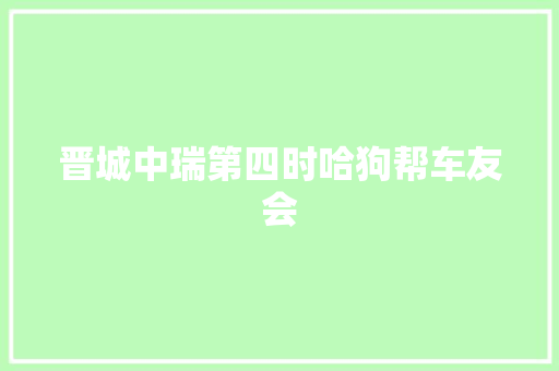 晋城中瑞第四时哈狗帮车友会