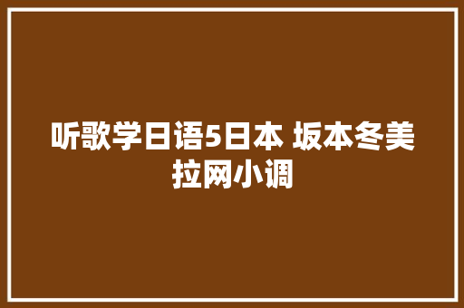 听歌学日语5日本 坂本冬美拉网小调