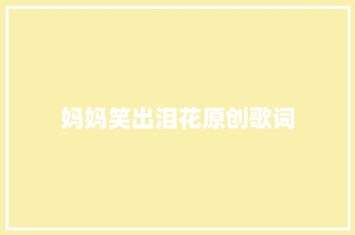妈妈笑出泪花原创歌词 休闲娱乐