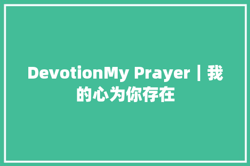 DevotionMy Prayer｜我的心为你存在