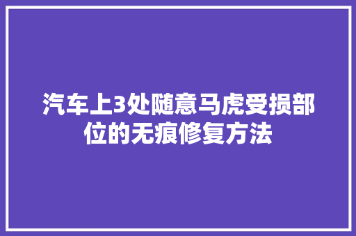 汽车上3处随意马虎受损部位的无痕修复方法