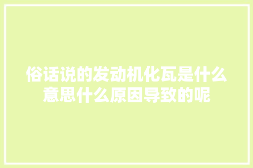 俗话说的发动机化瓦是什么意思什么原因导致的呢