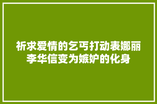 祈求爱情的乞丐打动表娜丽李华信变为嫉妒的化身 休闲娱乐