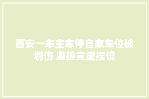 西安一车主车停自家车位被划伤 监控竟成摆设