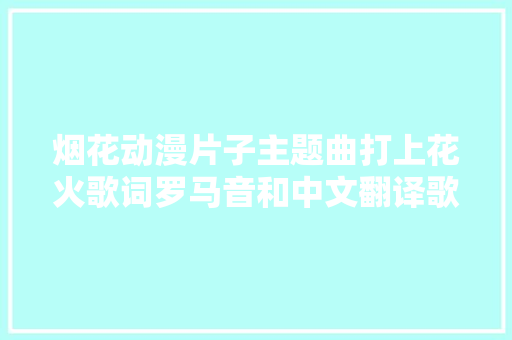 烟花动漫片子主题曲打上花火歌词罗马音和中文翻译歌词