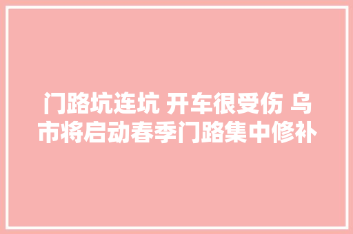 门路坑连坑 开车很受伤 乌市将启动春季门路集中修补