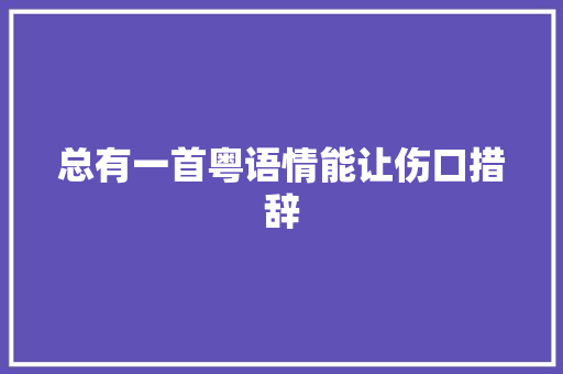 总有一首粤语情能让伤口措辞 休闲娱乐