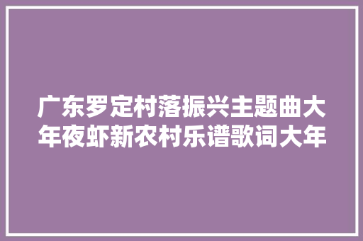 广东罗定村落振兴主题曲大年夜虾新农村乐谱歌词大年夜全