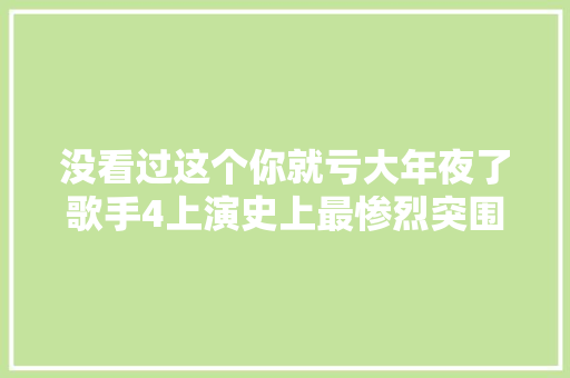 没看过这个你就亏大年夜了歌手4上演史上最惨烈突围赛