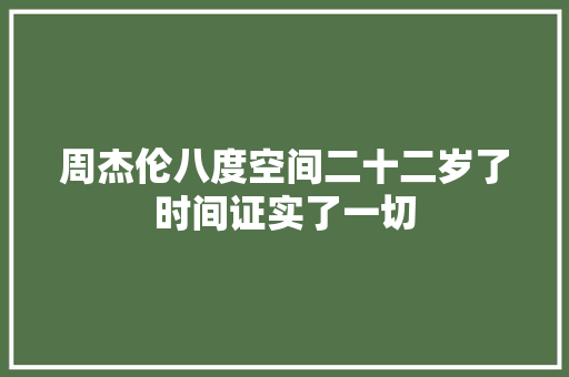 周杰伦八度空间二十二岁了时间证实了一切