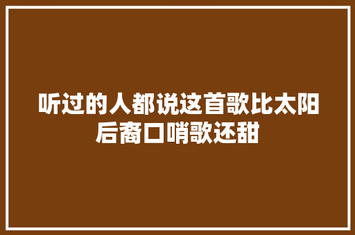 听过的人都说这首歌比太阳后裔口哨歌还甜