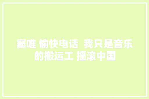 窦唯 愉快电话  我只是音乐的搬运工 摇滚中国