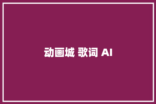 动画城 歌词 AI