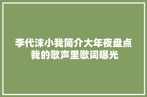 李代沫小我简介大年夜盘点 我的歌声里歌词曝光 休闲娱乐