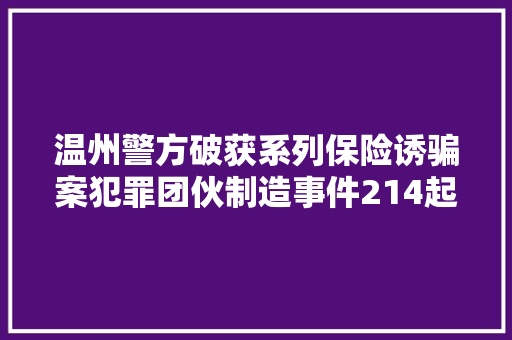温州警方破获系列保险诱骗案犯罪团伙制造事件214起