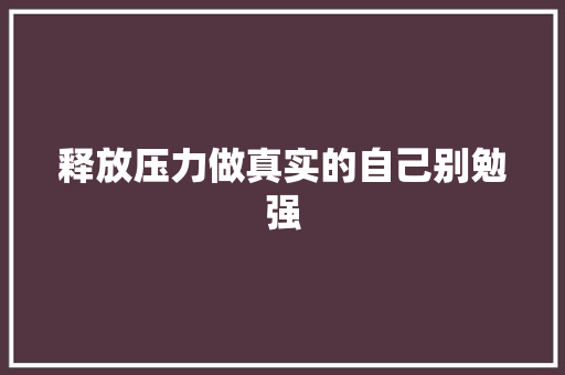 释放压力做真实的自己别勉强