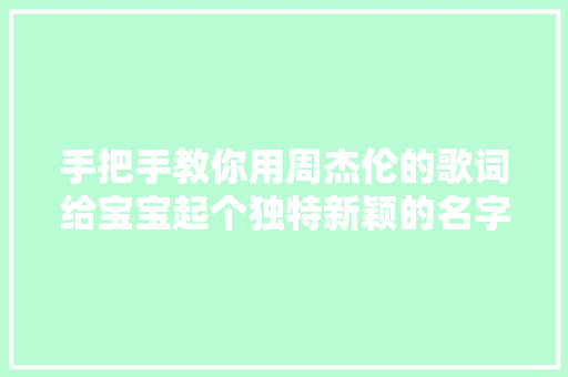手把手教你用周杰伦的歌词给宝宝起个独特新颖的名字