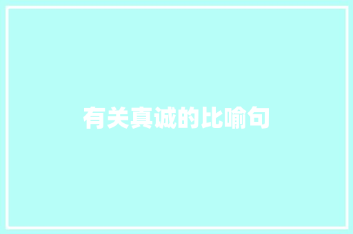 有关真诚的比喻句
