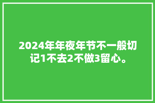 2024年年夜年节不一般切记1不去2不做3留心。