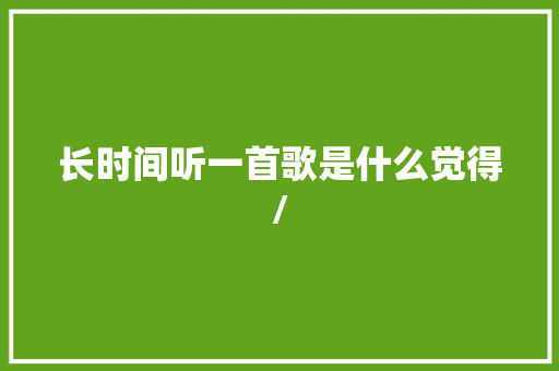 长时间听一首歌是什么觉得/