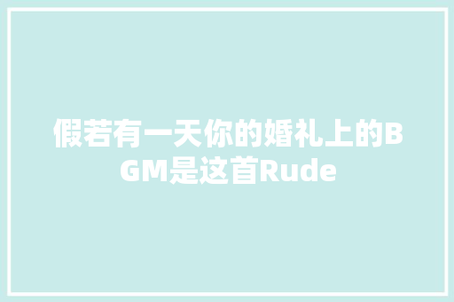 假若有一天你的婚礼上的BGM是这首Rude