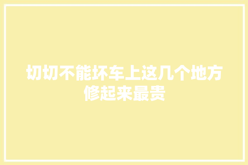 切切不能坏车上这几个地方修起来最贵