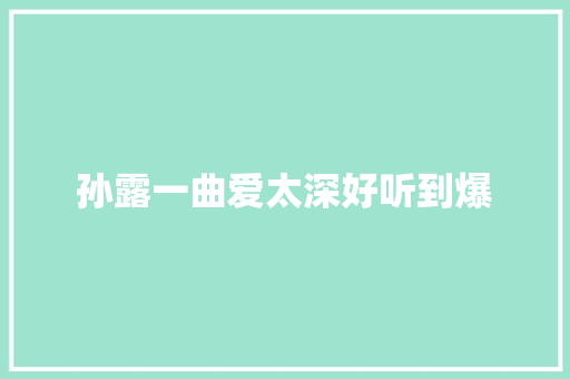 孙露一曲爱太深好听到爆