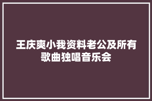 王庆爽小我资料老公及所有歌曲独唱音乐会