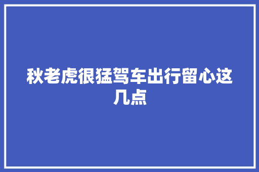 秋老虎很猛驾车出行留心这几点