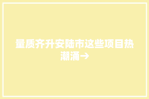 量质齐升安陆市这些项目热潮涌→