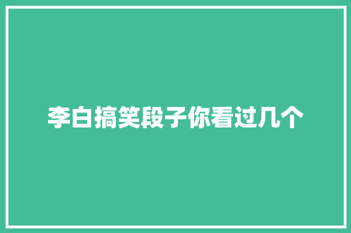 李白搞笑段子你看过几个