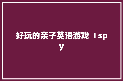 好玩的亲子英语游戏  I spy