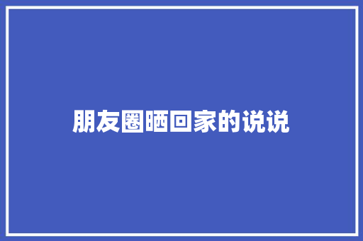 朋友圈晒回家的说说