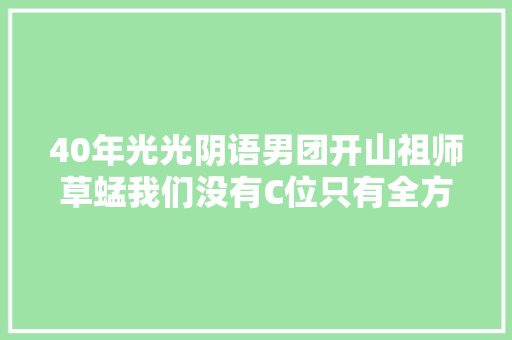 40年光光阴语男团开山祖师草蜢我们没有C位只有全方位 休闲娱乐
