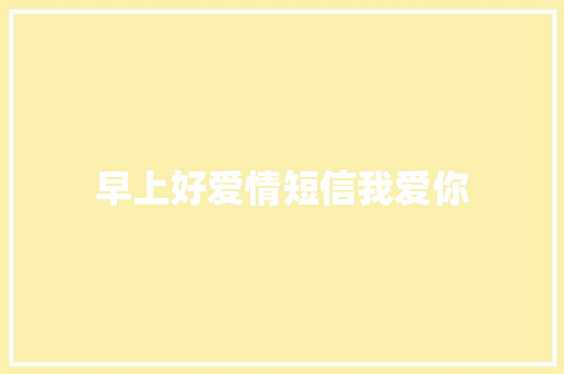 早上好爱情短信我爱你